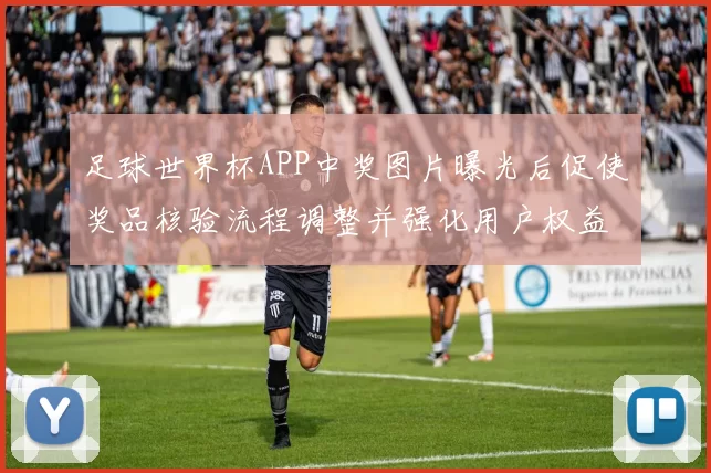 足球世界杯APP中奖图片曝光后促使奖品核验流程调整并强化用户权益