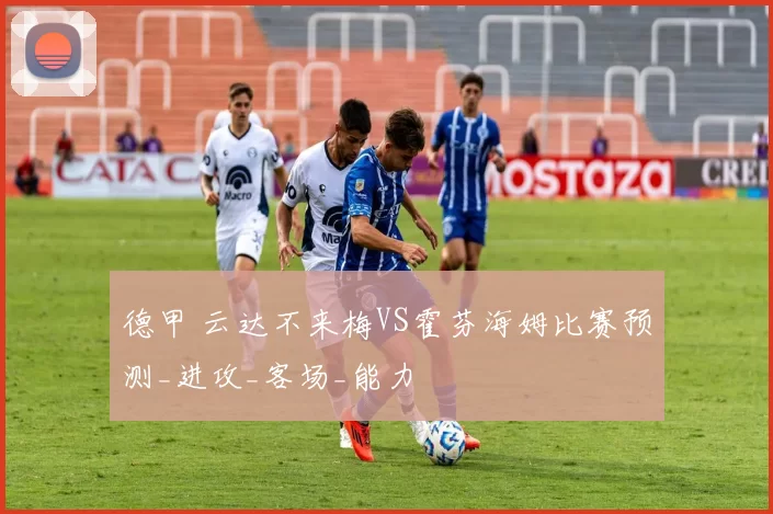 德甲 云达不来梅VS霍芬海姆比赛预测_进攻_客场_能力