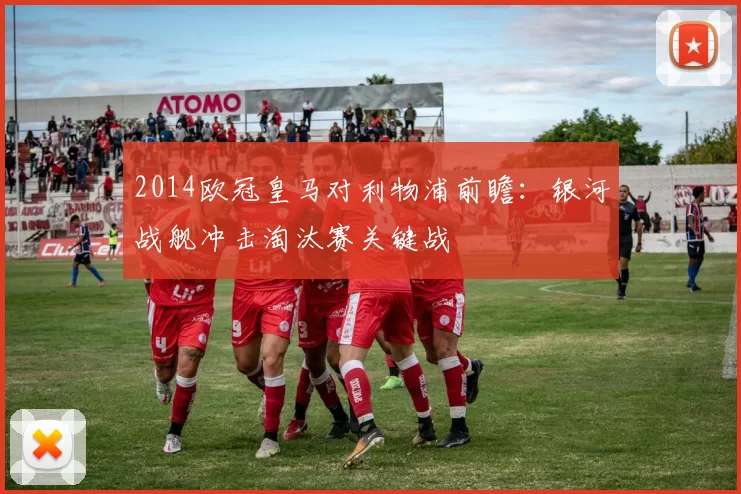 2014欧冠皇马对利物浦前瞻:银河战舰冲击淘汰赛关键战