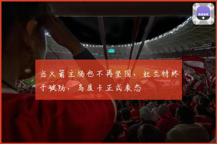 当火箭主场也不再坚固，杜兰特终于破防，乌度卡正式表态