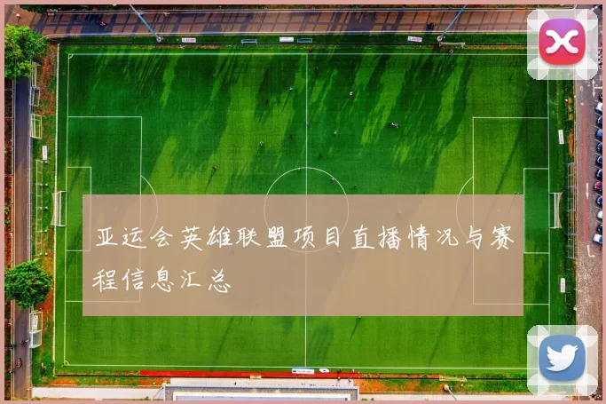 亚运会英雄联盟项目直播情况与赛程信息汇总