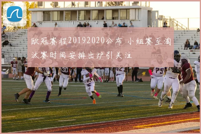 欧冠赛程20192020公布 小组赛至淘汰赛时间安排出炉引关注