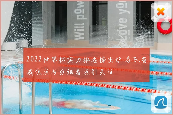 2022世界杯实力排名榜出炉 各队备战焦点与分组看点引关注